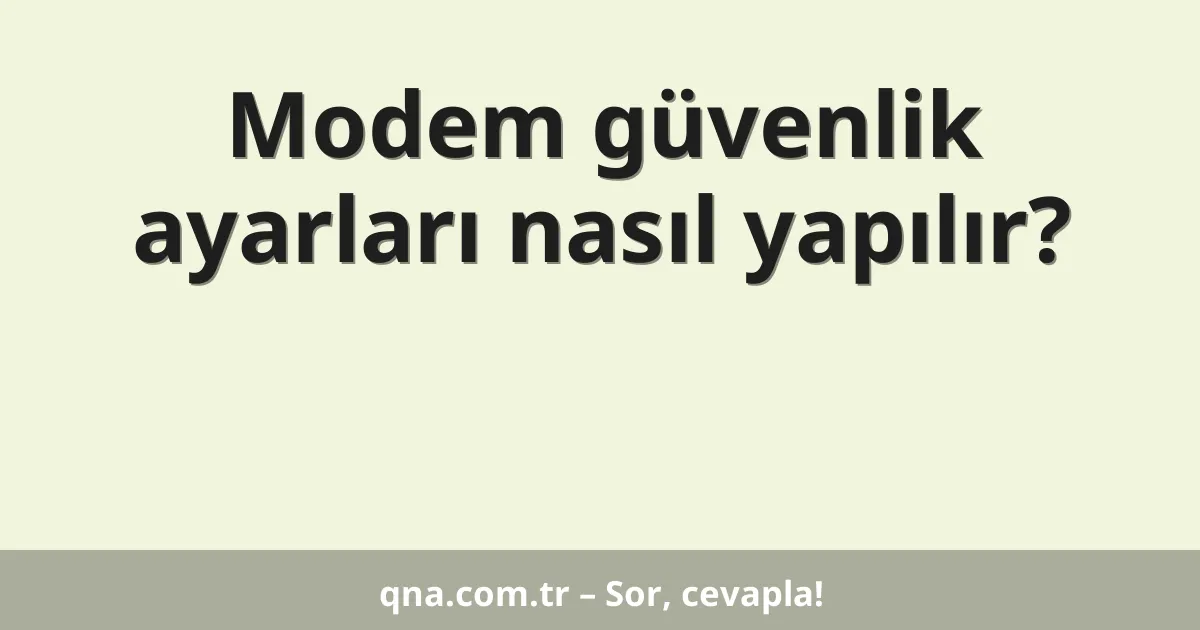 Modem güvenlik ayarları nasıl yapılır?