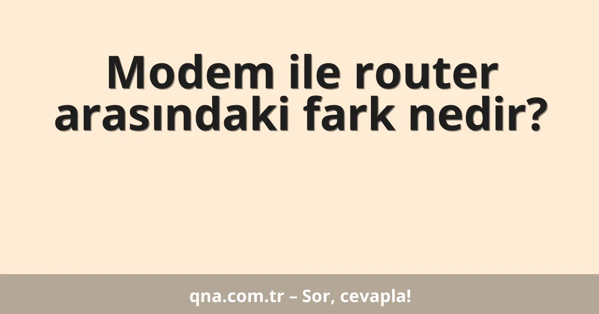 Modem ile router arasındaki fark nedir?