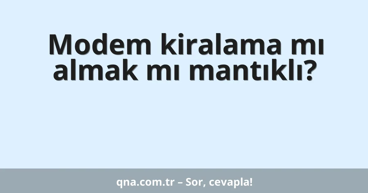 Modem kiralama mı almak mı mantıklı?