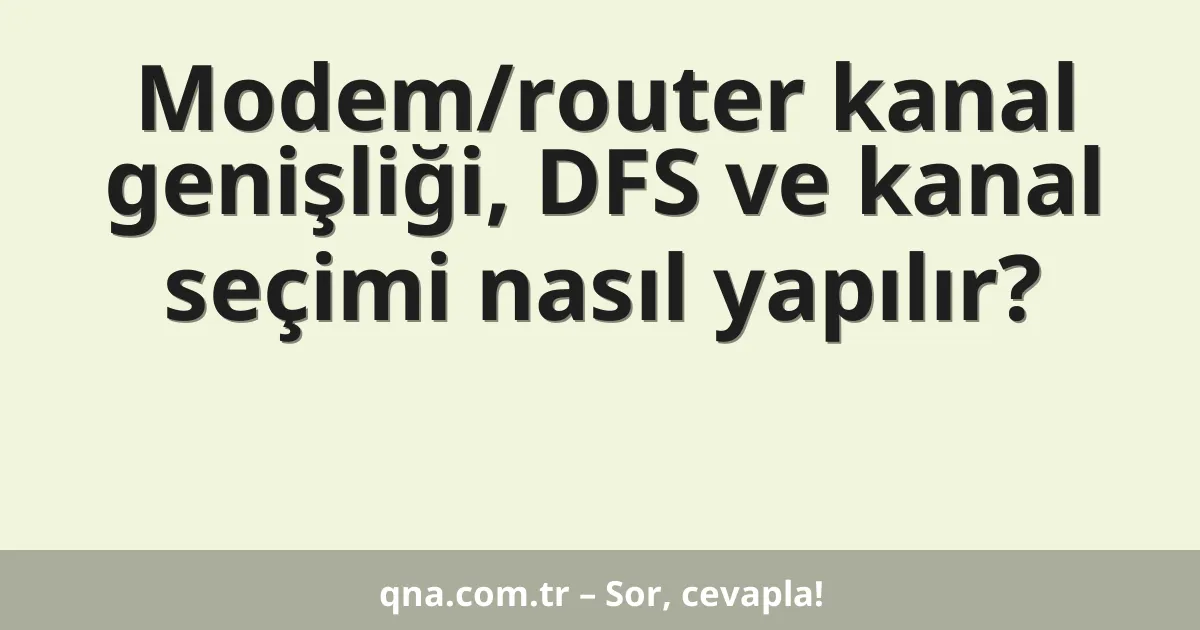 Modem/router kanal genişliği, DFS ve kanal seçimi nasıl yapılır?
