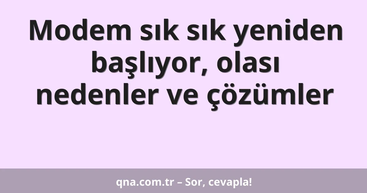 Modem sık sık yeniden başlıyor, olası nedenler ve çözümler