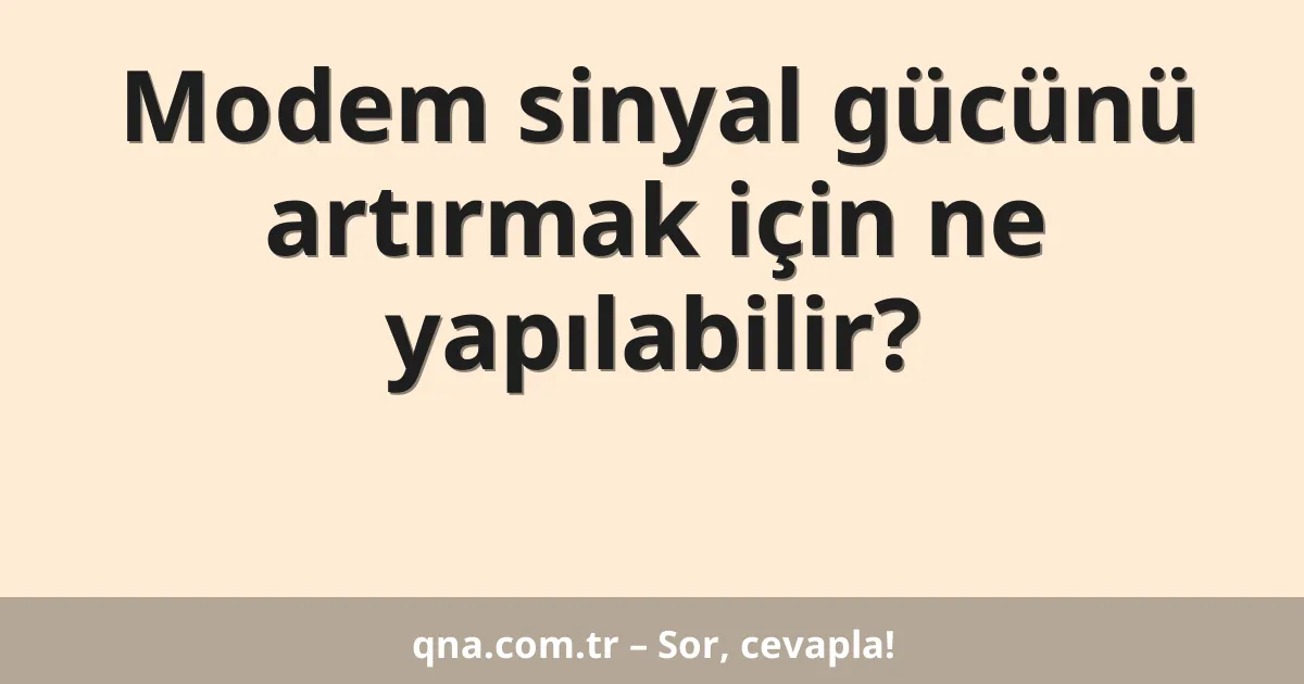 Modem sinyal gücünü artırmak için ne yapılabilir?