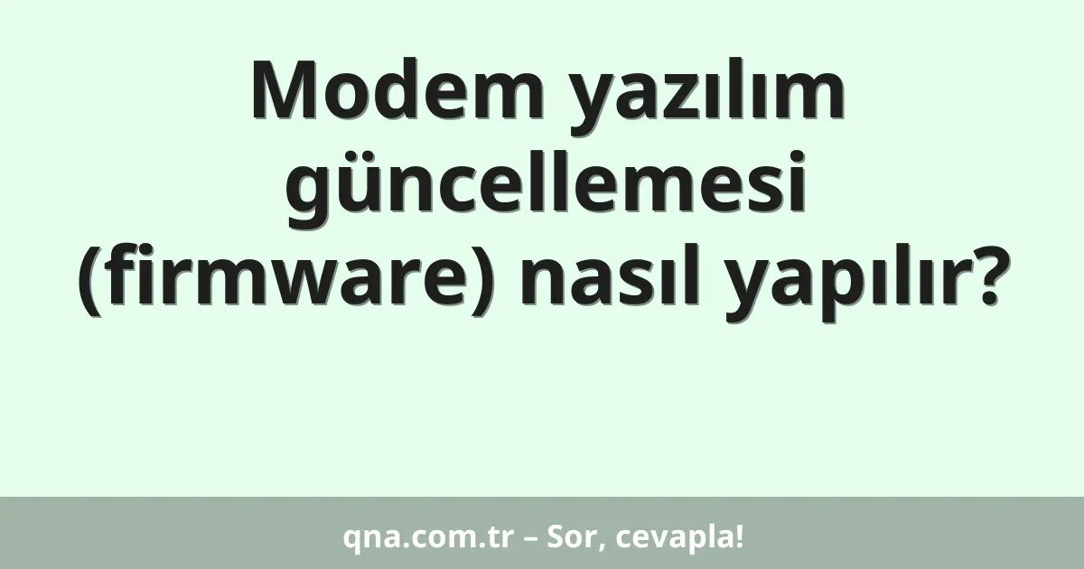 Modem yazılım güncellemesi (firmware) nasıl yapılır?