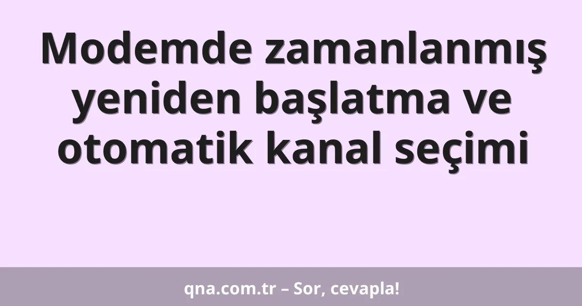 Modemde zamanlanmış yeniden başlatma ve otomatik kanal seçimi