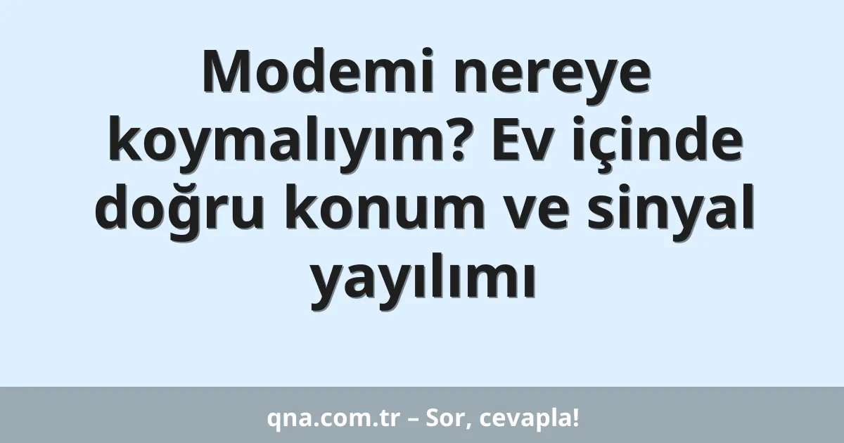Modemi nereye koymalıyım? Ev içinde doğru konum ve sinyal yayılımı