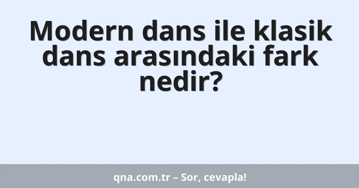 Modern dans ile klasik dans arasındaki fark nedir?