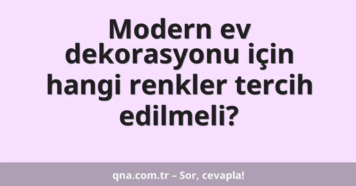 Modern ev dekorasyonu için hangi renkler tercih edilmeli?