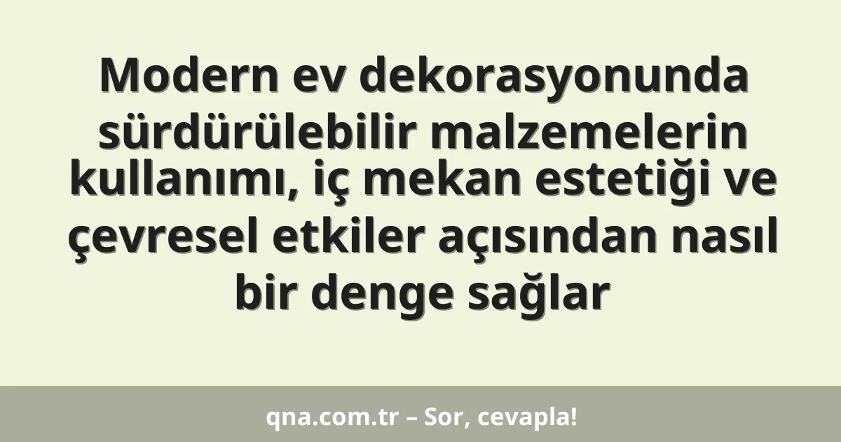 Modern ev dekorasyonunda sürdürülebilir malzemelerin kullanımı, iç mekan estetiği ve çevresel etkiler açısından nasıl bir denge sağlar