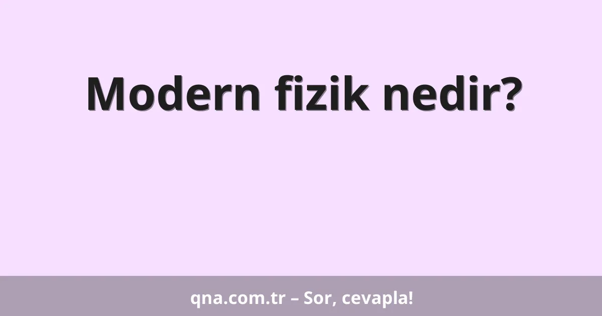 Modern fizik nedir?