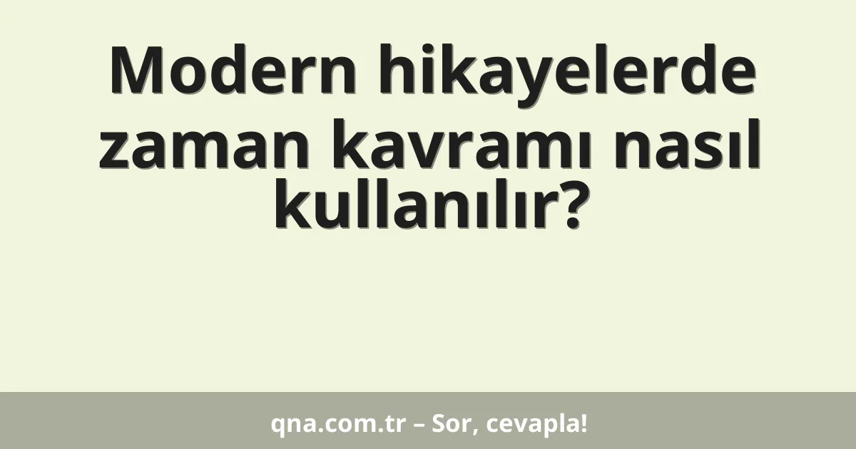 Modern hikayelerde zaman kavramı nasıl kullanılır?