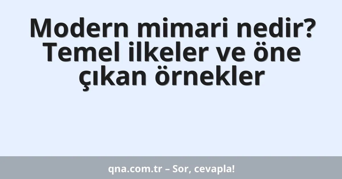 Modern mimari nedir? Temel ilkeler ve öne çıkan örnekler