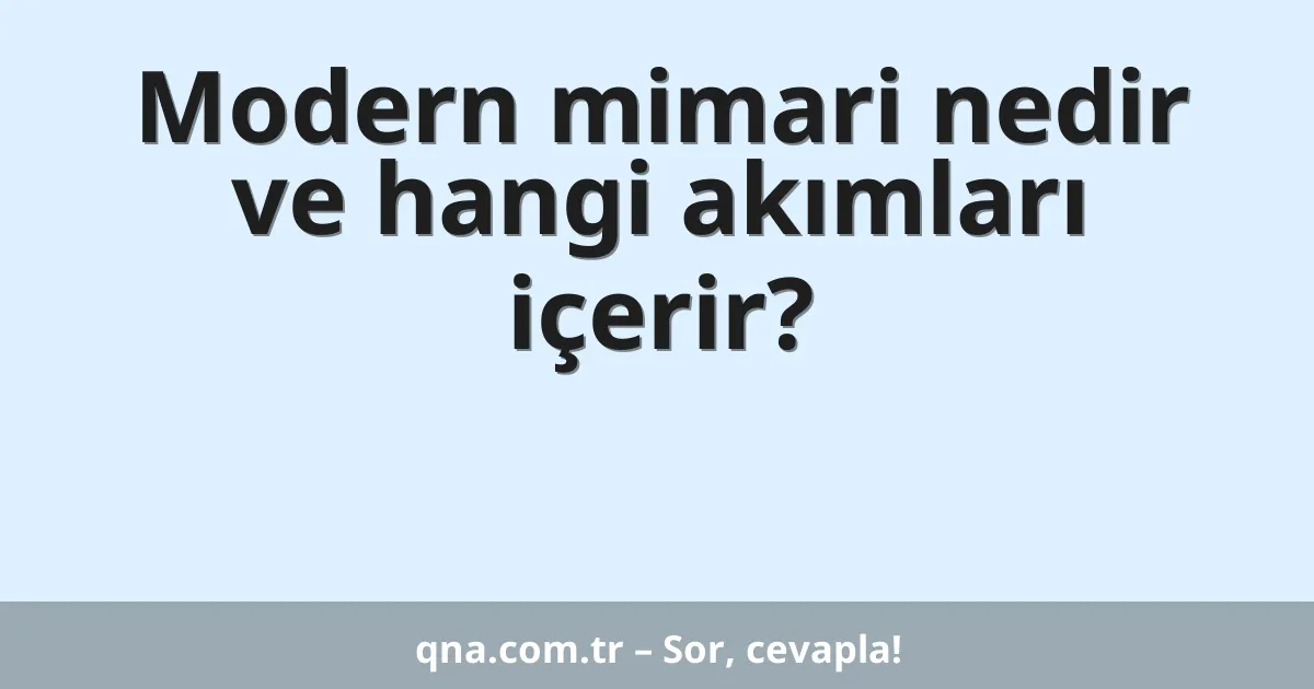 Modern mimari nedir ve hangi akımları içerir?