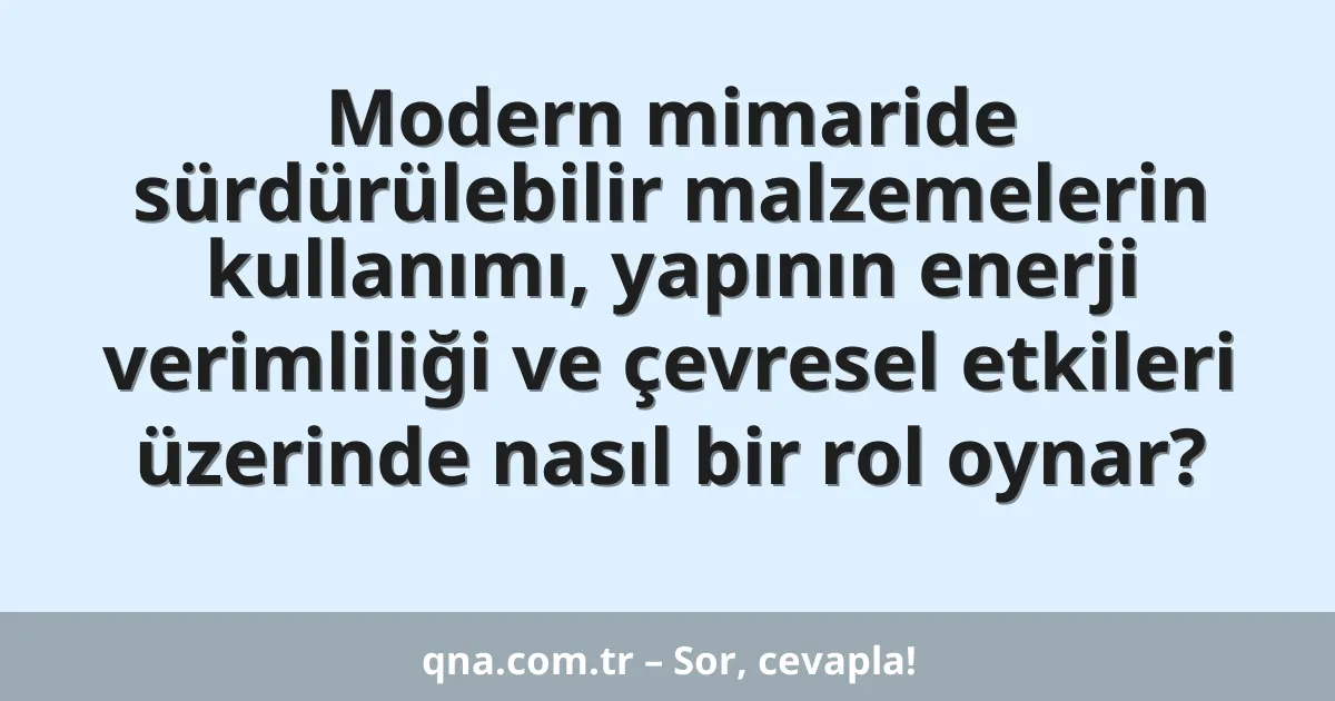 Modern mimaride sürdürülebilir malzemelerin kullanımı, yapının enerji verimliliği ve çevresel etkileri üzerinde nasıl bir rol oynar?