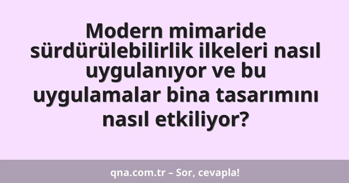 Modern mimaride sürdürülebilirlik ilkeleri nasıl uygulanıyor ve bu uygulamalar bina tasarımını nasıl etkiliyor?