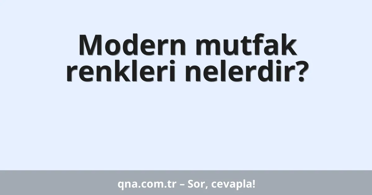Modern mutfak renkleri nelerdir?