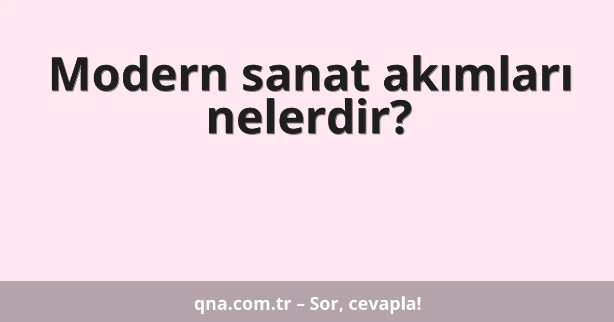 Modern sanat akımları nelerdir?