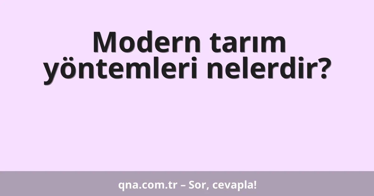 Modern tarım yöntemleri nelerdir?