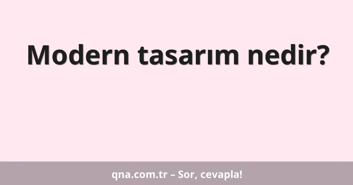 Modern tasarım nedir?