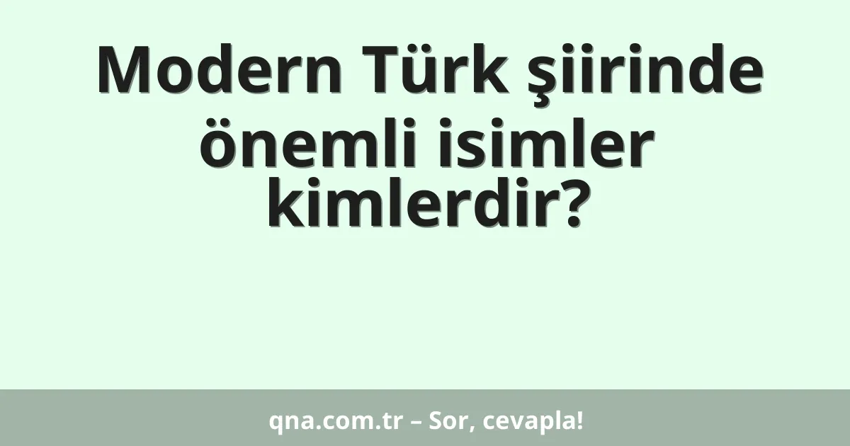 Modern Türk şiirinde önemli isimler kimlerdir?