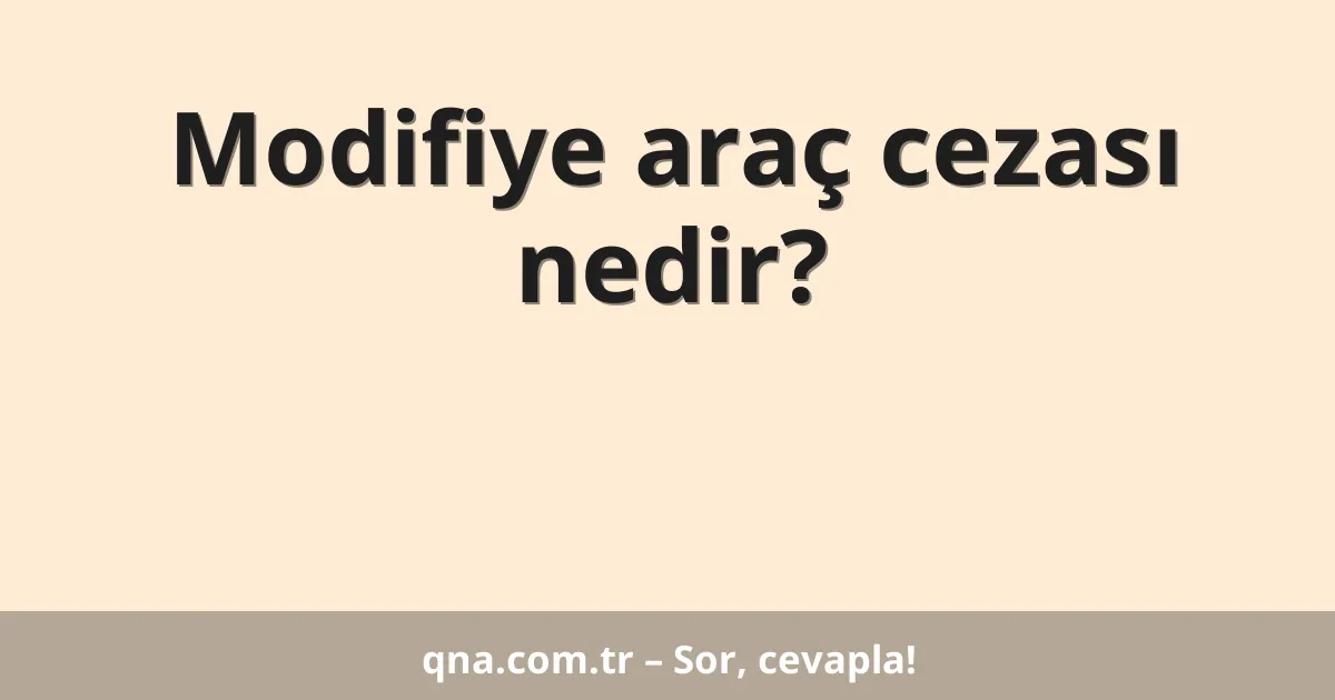 Modifiye araç cezası nedir?