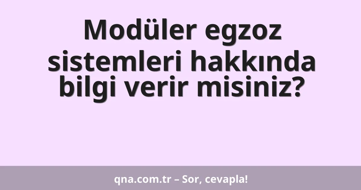 Modüler egzoz sistemleri hakkında bilgi verir misiniz?