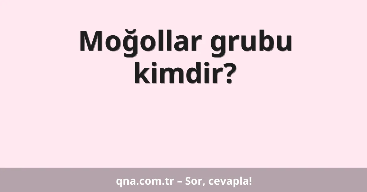 Moğollar grubu kimdir?