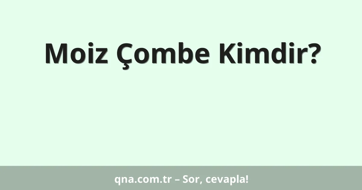 Moiz Çombe Kimdir?