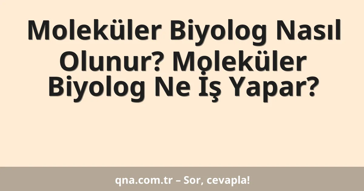 Moleküler Biyolog Nasıl Olunur? Moleküler Biyolog Ne İş Yapar?