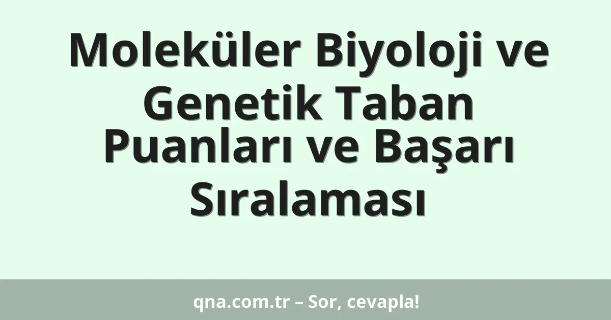 Moleküler Biyoloji ve Genetik Taban Puanları ve Başarı Sıralaması