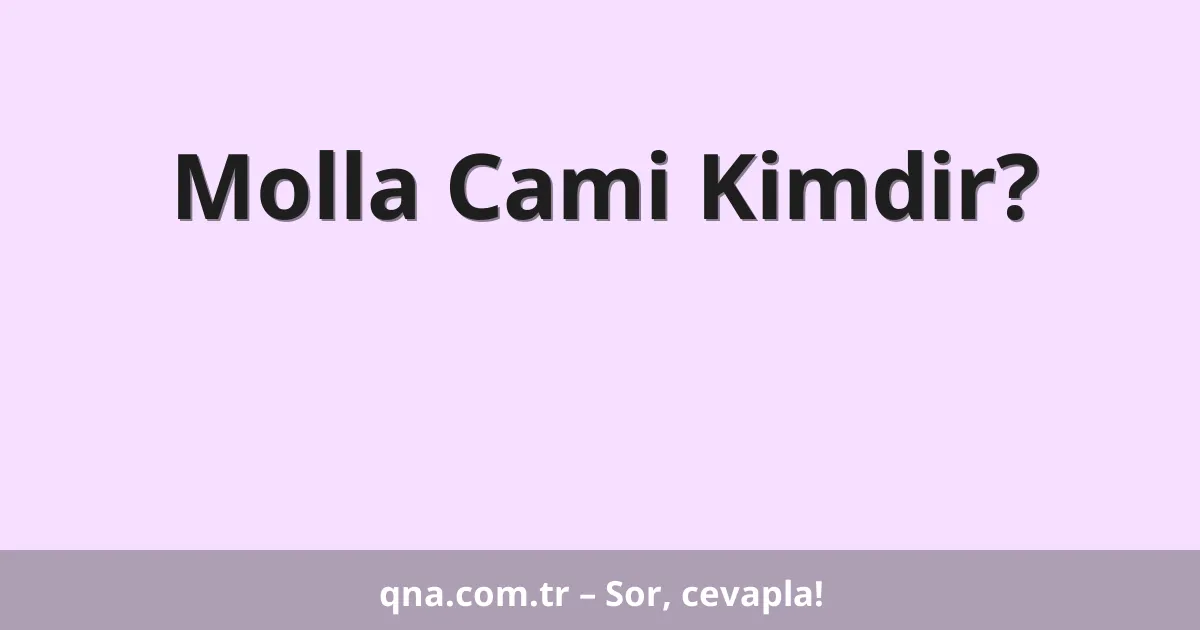 Molla Cami Kimdir?