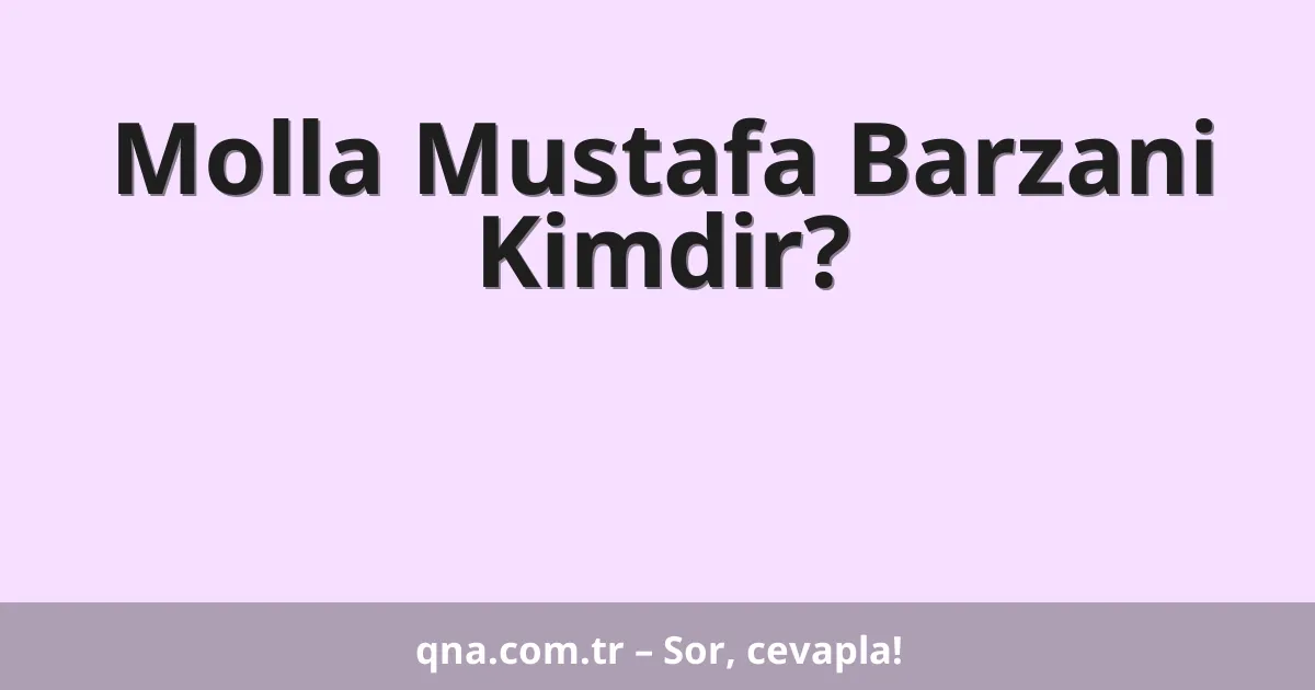 Molla Mustafa Barzani Kimdir?