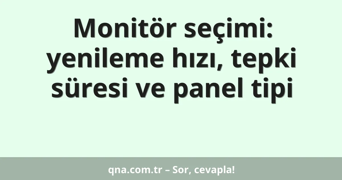 Monitör seçimi: yenileme hızı, tepki süresi ve panel tipi