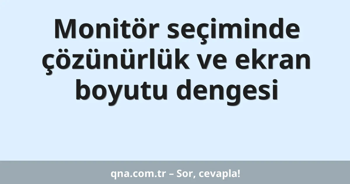 Monitör seçiminde çözünürlük ve ekran boyutu dengesi