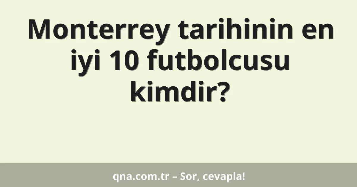 Monterrey tarihinin en iyi 10 futbolcusu kimdir?