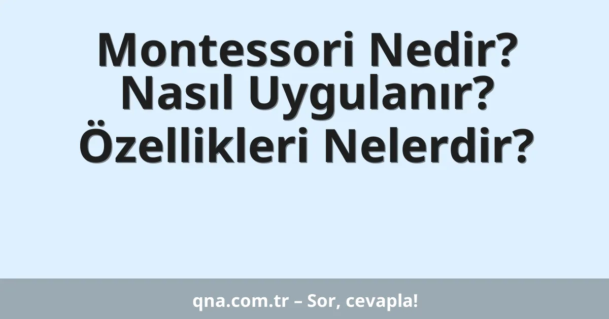 Montessori Nedir? Nasıl Uygulanır? Özellikleri Nelerdir?