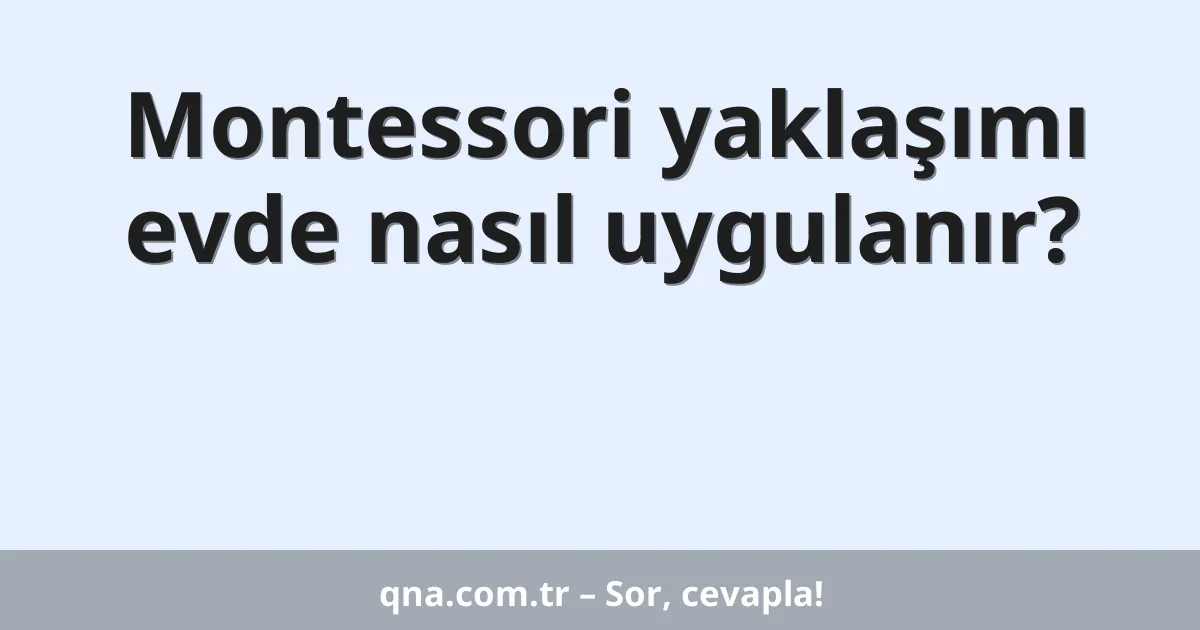 Montessori yaklaşımı evde nasıl uygulanır?