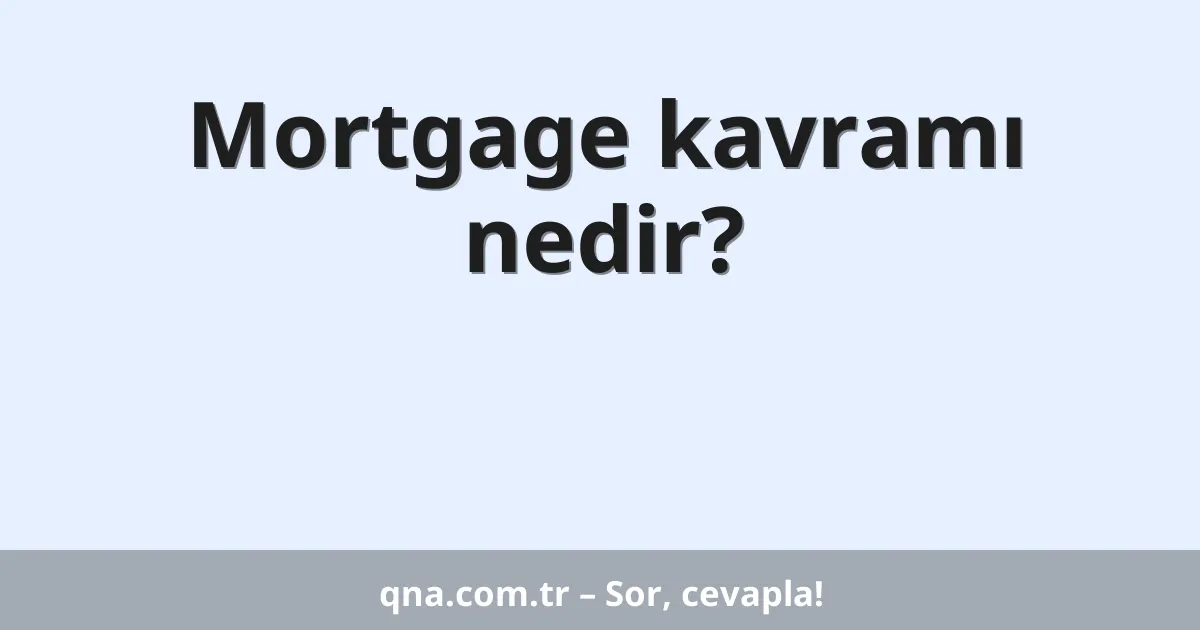 Mortgage kavramı nedir?