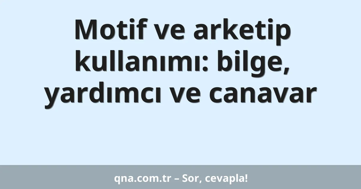 Motif ve arketip kullanımı: bilge, yardımcı ve canavar