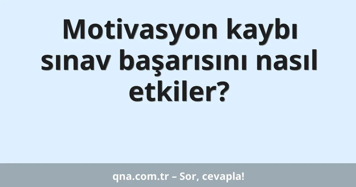 Motivasyon kaybı sınav başarısını nasıl etkiler?