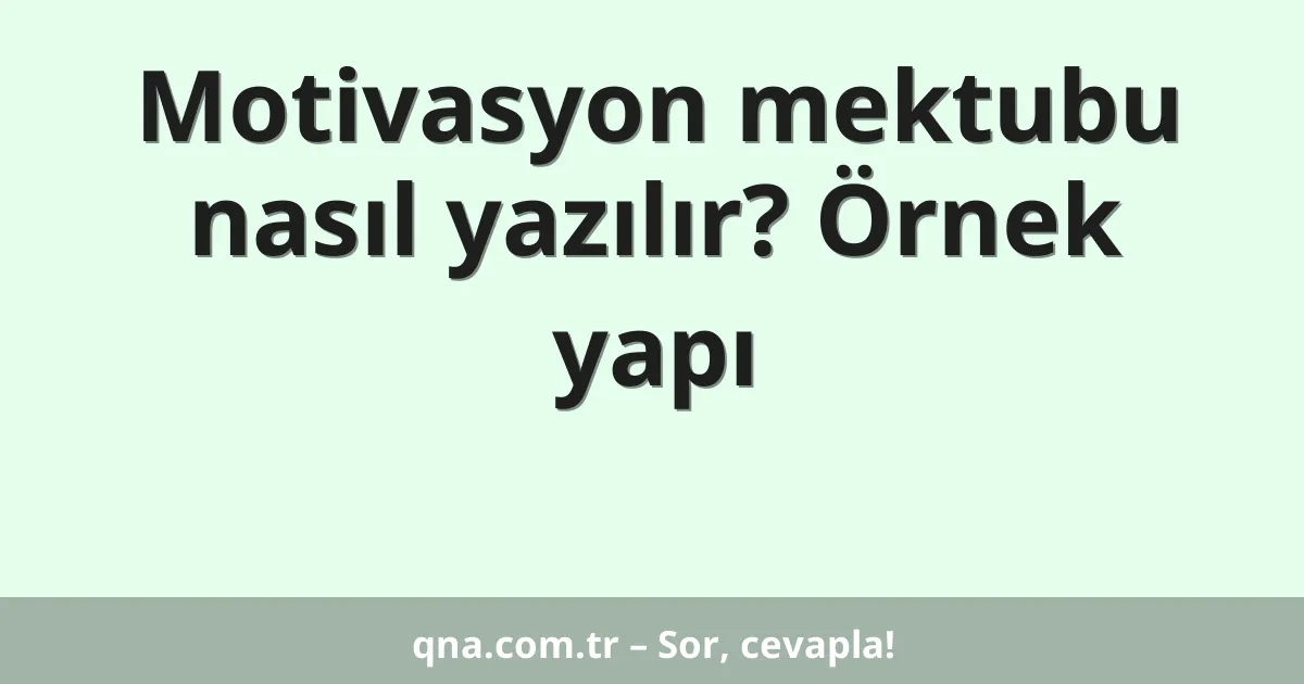 Motivasyon mektubu nasıl yazılır? Örnek yapı