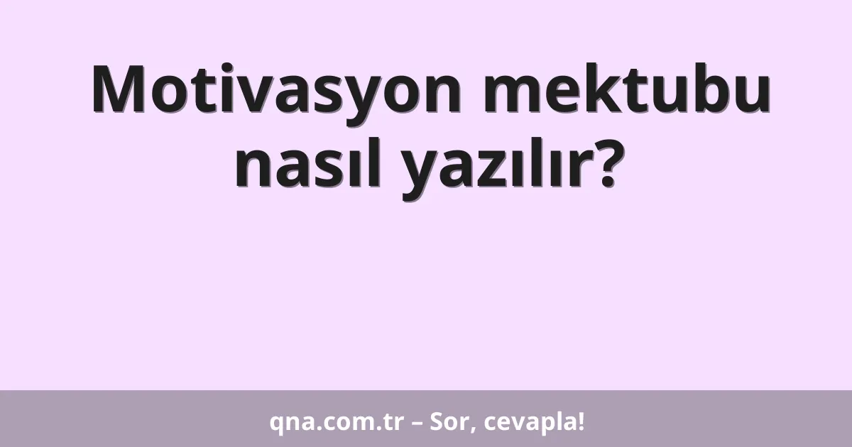 Motivasyon mektubu nasıl yazılır?