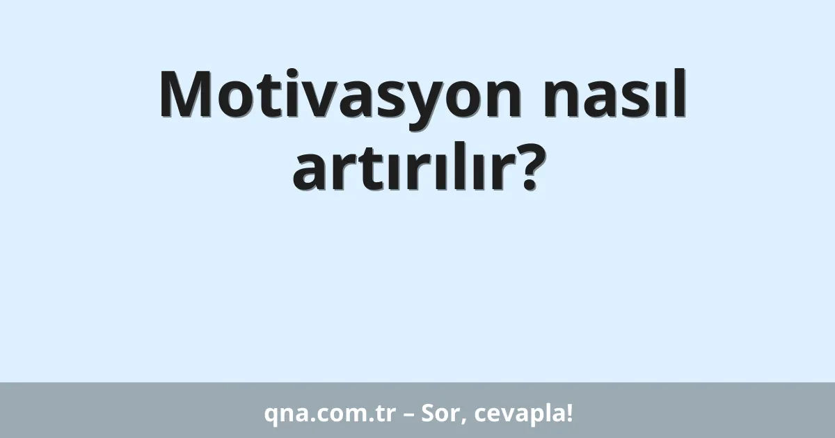 Motivasyon nasıl artırılır?