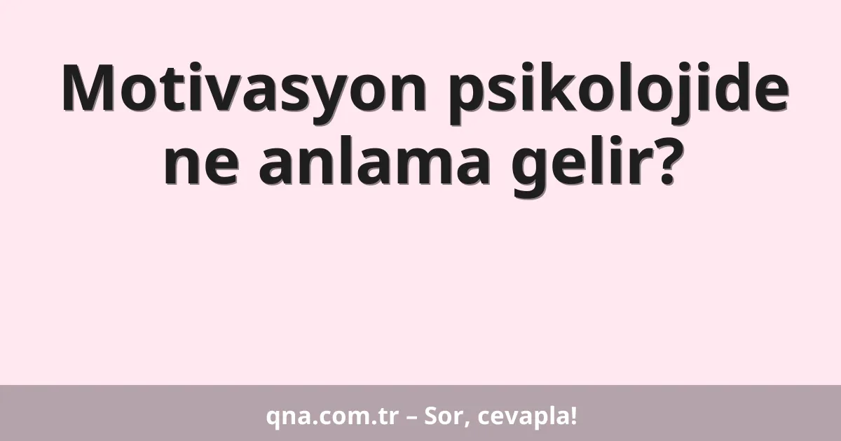 Motivasyon psikolojide ne anlama gelir?