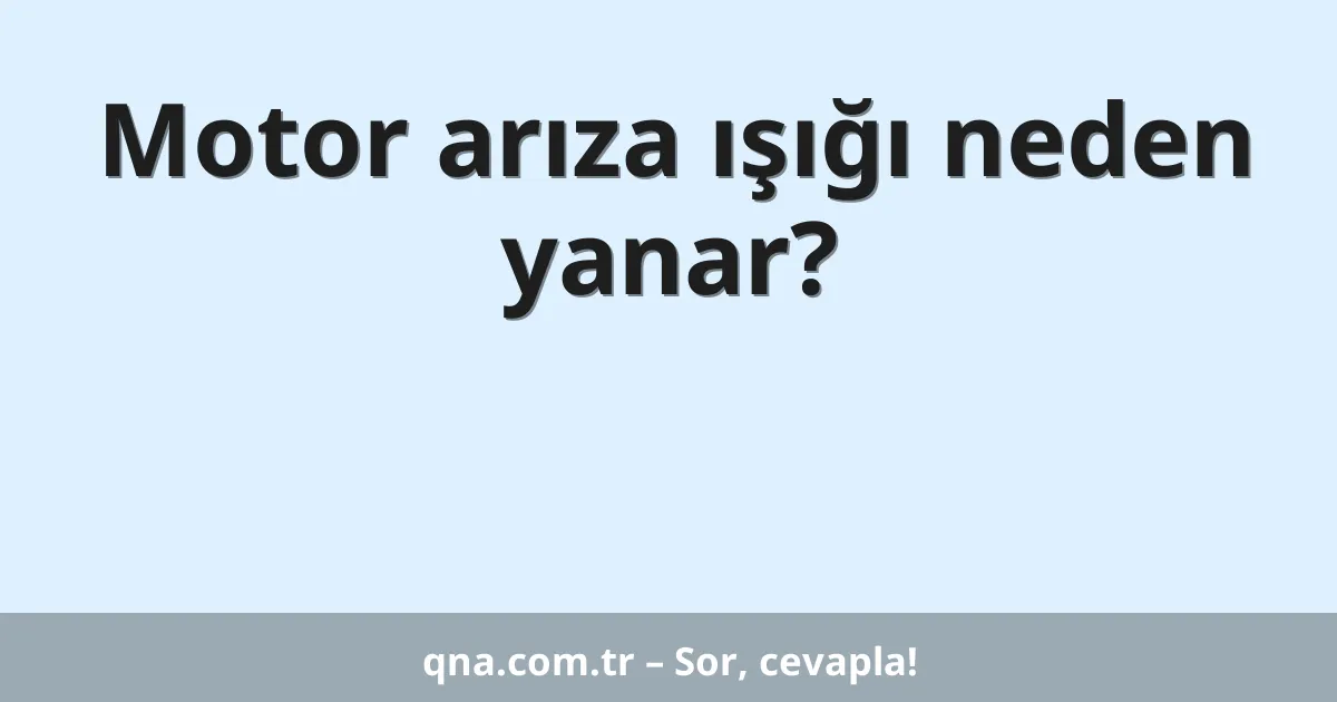 Motor arıza ışığı neden yanar?