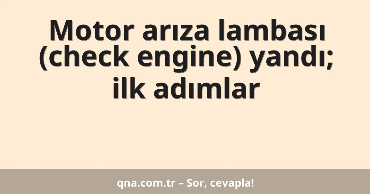Motor arıza lambası (check engine) yandı; ilk adımlar