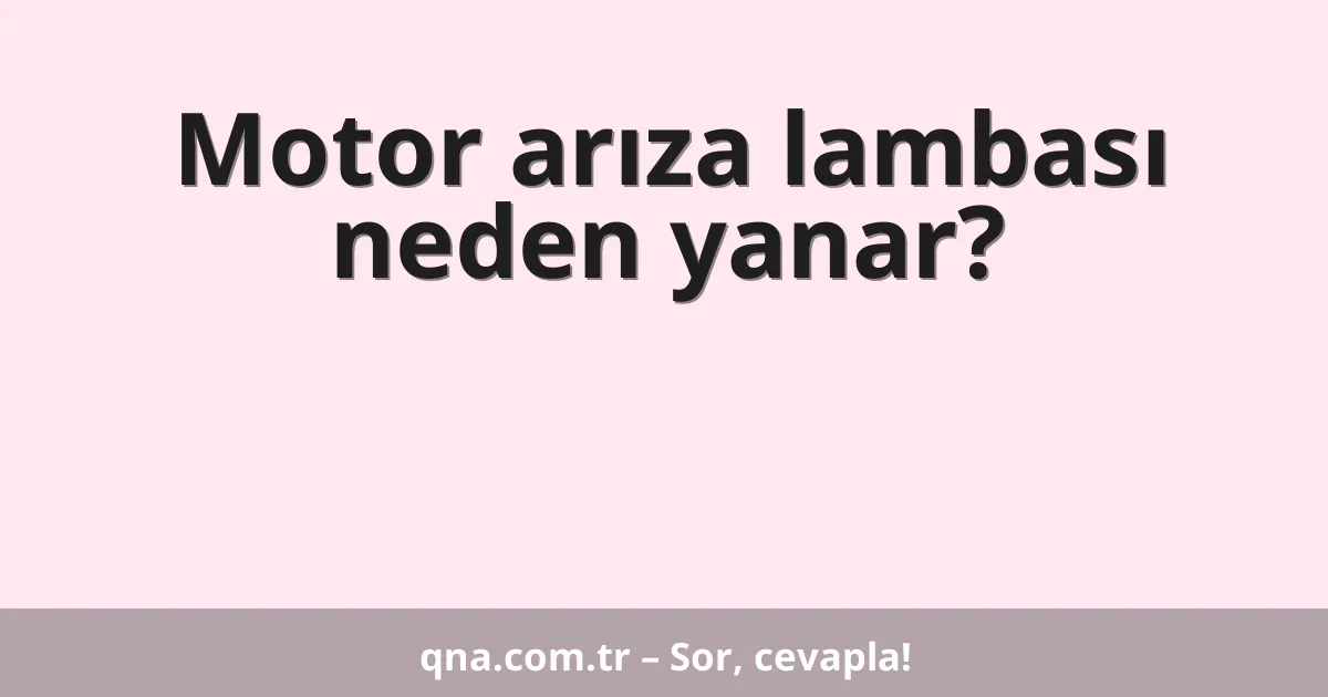 Motor arıza lambası neden yanar?