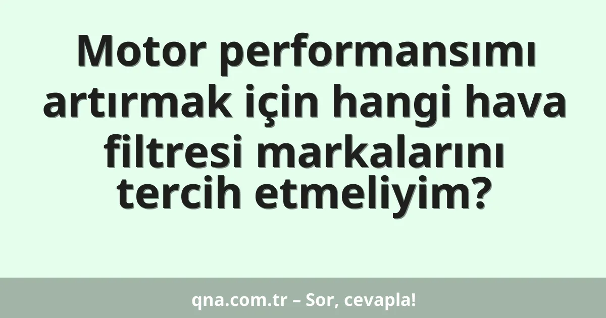 Motor performansımı artırmak için hangi hava filtresi markalarını tercih etmeliyim?