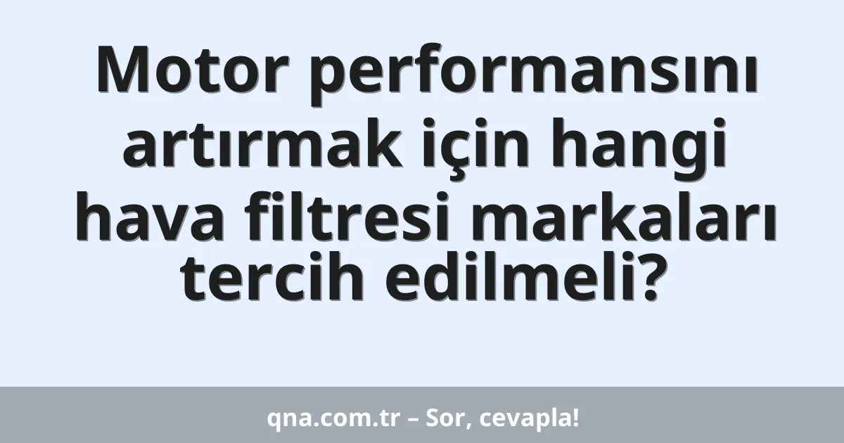 Motor performansını artırmak için hangi hava filtresi markaları tercih edilmeli?