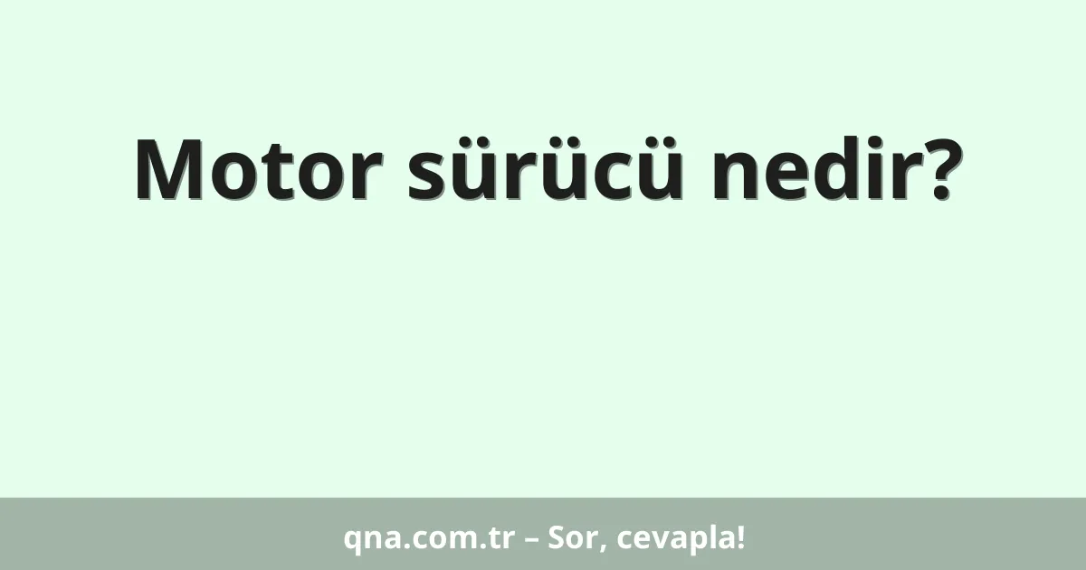 Motor sürücü nedir?