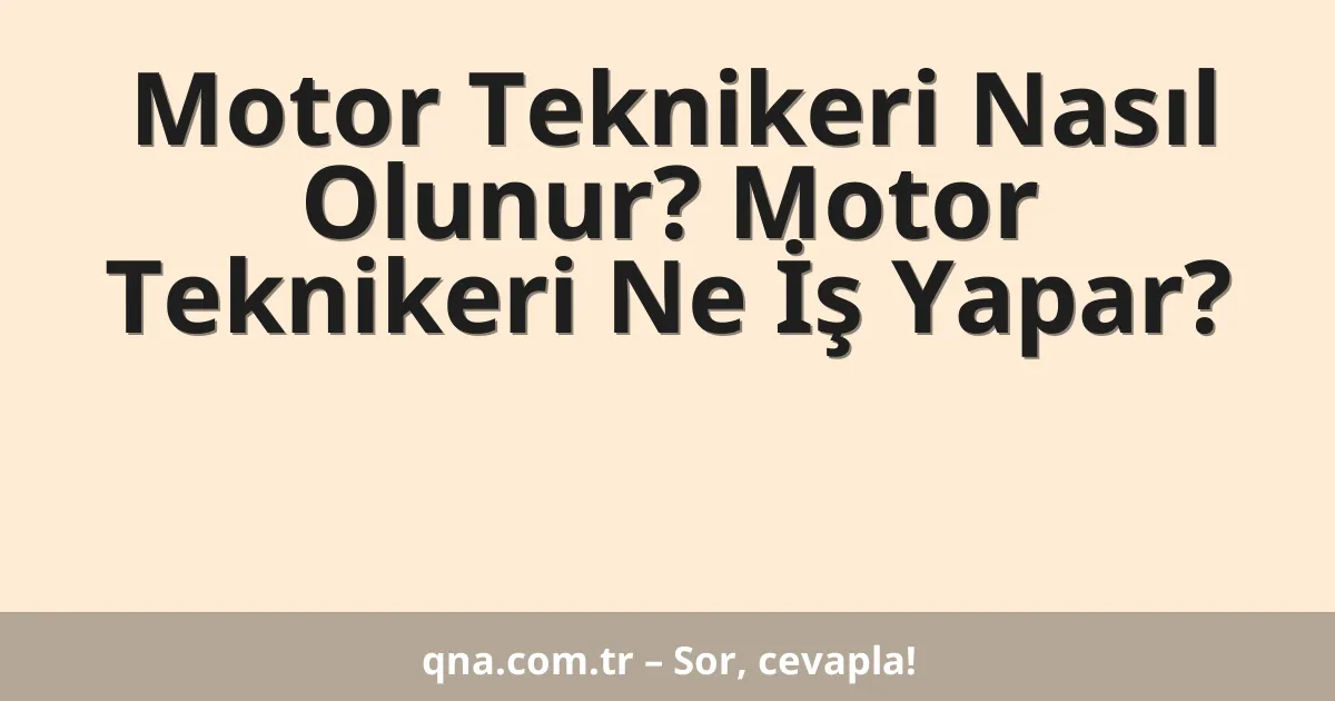 Motor Teknikeri Nasıl Olunur? Motor Teknikeri Ne İş Yapar?